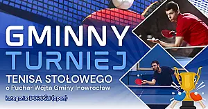 Turniej Tenisa Stołowego. Zawalcz o Puchar Wójta Gminy Inowrocław