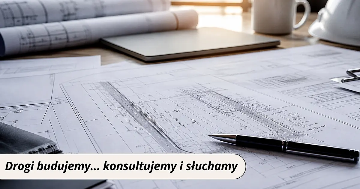 Drogi budujemy dla mieszkańców. Dlatego konsultujemy i słuchamy