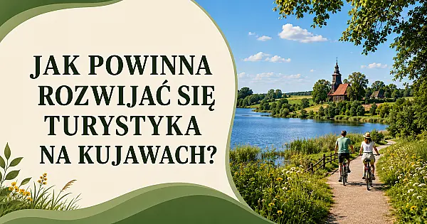 Jak powinna rozwijać się turystyka na Kujawach? Weź udział w badaniu